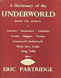 A dictionary of the underworld,British & American : being the vocabularies of crooks,criminals,rackateers,beggars and tramps,convicts,the commercial underworld,the drug traffic,the white slave traffic