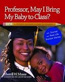 Professor, May I Bring My Baby to Class?: A Student Mothers Guide to College
