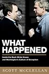 What Happened: Inside the Bush White House and Washington's Culture of Deception