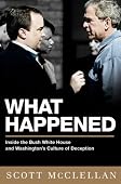 Scott McLellan - What Happened: Inside the Bush White House and Washington's Culture of Deception