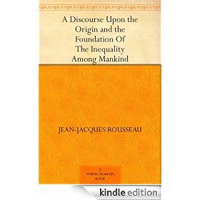 A Discourse Upon the Origin and the Foundation Of The Inequality Among Mankind