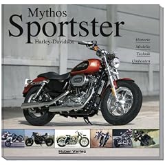 Mythos Sportster Harley-Davidson: Historie - Modelle - Technik - Umbauten