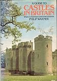 A guide to castles in Britain : where to find them and what to look for