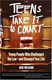 Books : Teens Take It to Court: Young People Who Challenged the Law-and Changed Your Life