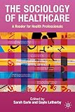 The sociology of healthcare : a reader for health professionals