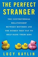 The Perfect Stranger: The Truth About Mothers and Nannies
