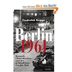 Berlin 1961: Kennedy, Chruschtschow und der gef�hrlichste Ort der Welt -: Kennedy, Chruschtschow und der gef�hrlichste Ort der Welt - Das Jahr, in dem die Mauer gebaut wurde