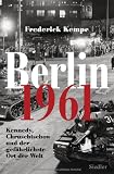 Berlin 1961: Kennedy, Chruschtschow und der gef&auml;hrlichste Ort der Welt -: Kennedy, Chruschtschow und der gef&auml;hrlichste Ort der Welt - Das Jahr, in dem die Mauer gebaut wurde - Frederick Kempe