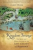 A Kingdom Strange: The Brief and Tragic History of the Lost Colony of Roanoke
