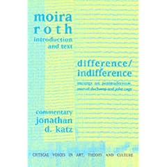 Difference/Indifference: Musings on Postmodernism, Marcel Duchamp and John Cage (Critical Voices in Art, Theory & Culture)