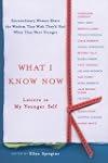 What I Know Now: Letters to My Younge...