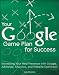 Your Google Game Plan for Success: Increasing Your Web Presence with Google AdWords, Analytics and Website Optimizer