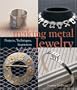 Making Metal Jewelry: Projects, Techniques, Inspiration