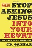 Stop Asking Jesus Into Your Heart: How to Know for Sure You Are Saved