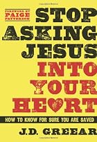 Stop Asking Jesus Into Your Heart: How to Know for Sure You Are Saved