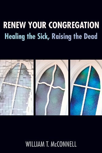 Renew Your Congregation: Healing the Sick, Raising the Dead (TCP Leadership Series)
