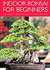 Indoor Bonsai for Beginners: Selection  Care  Training