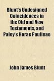 Blunt's Undesigned Coincidences in the Old and New Testaments, and Paley's Horae Paulinae