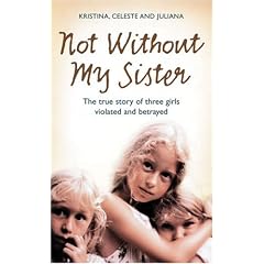 Not without My Sister: The True Story of Three Girls Violated and Betrayed by Those They Trusted