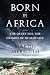 Born in Africa: The Quest for the Origins of Human Life
