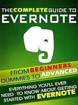 Evernote: The Complete Guide From Beginners, Dummies To Advanced. Everything you'll ever need to know about getting started with Evernote.