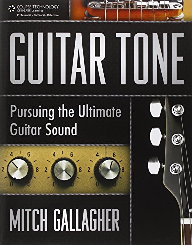 Guitar Tone: Pursuing the Ultimate Guitar Sound by Mitch Gallagher (15-Nov-2011) Paperback