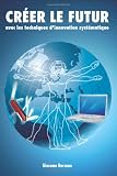 Creer Le Futur Avec Triz Et LInnovation Syst»Matique (French Edition)
