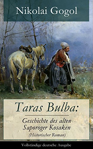 Taras Bulba: Geschichte des alten Saporoger Kosaken (Historischer Roman) - Vollständige deutsche Ausgabe (German Edition)