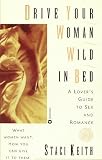 Drive Your Women Wild in Bed: A Lover's Guide to Sex and Romance