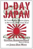 D-Day Japan: The Truth About the Invasion of Japan, its War Crimes, and the Atomic Bomb
