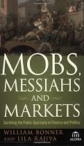 Mobs, Messiahs, and Markets: Surviving the Public Spectacle in Finance and Politics (Agora Series)