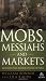 Mobs, Messiahs, and Markets: Surviving the Public Spectacle in Finance and Politics (Agora Series)