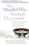 The Mindful Way through Depression: Freeing Yourself from Chronic Unhappiness