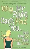 Why Mr Right Cant Find You...and How to Make Sure He Does