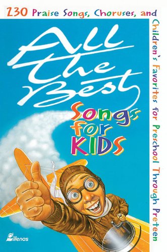All the Best Songs for Kids: 230 Praise Songs, Choruses, and Children's Favorites for Preschool Through Preteen
