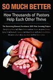 So Much Better: How Thousands of Pastors Help Each Other Thrive (TCP The Columbia Partnership Leadership Series)