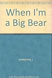 When I'm a big bear