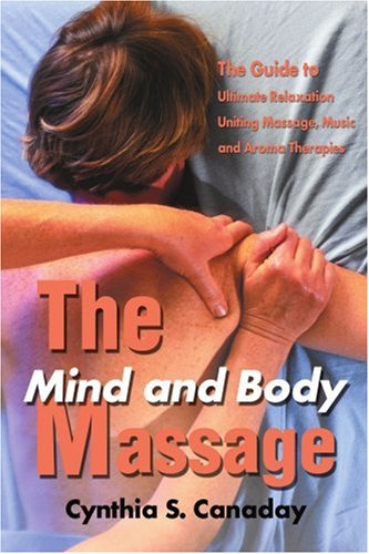 The Mind and Body Massage: The Guide to Ultimate Relaxation Uniting Massage, Music and Aroma Therapies