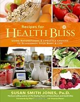 Recipes for Health Bliss: Using NatureFoods & Lifestyle Choices to Rejuvenate Your Body & Life