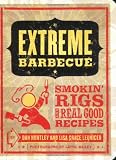 Extreme Barbecue: Smokin` Rigs and 100 Real Good Recipes