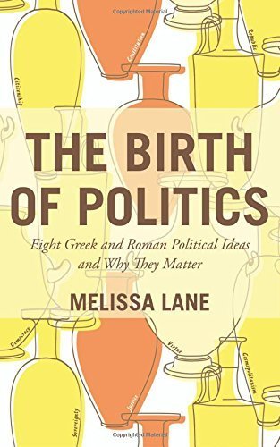 The Birth of Politics: Eight Greek and Roman Political Ideas and Why They Matter by Lane, Melissa(February 22, 2015) Hardcover