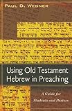 Using Old Testament Hebrew in Preaching: A Guide for Students and Pastors