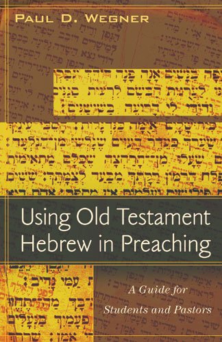 Using Old Testament Hebrew in Preaching: A Guide for Students and Pastors