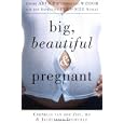 Big, Beautiful, And Pregnant: Expert Advice And Comforting Wisdom For The