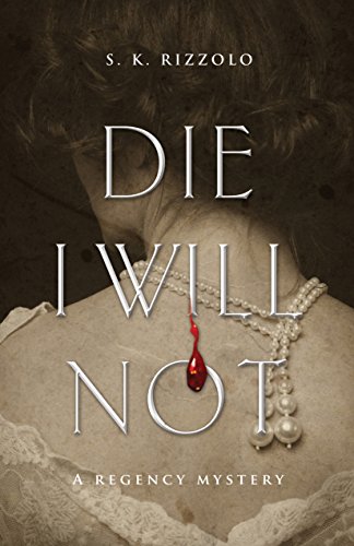 Die I Will Not: A Regency Mystery (Regency Mysteries Book 3), by S K Rizzolo