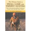 The Ultimate Guide to Small Game and Varmint Hunting (How to Hunt Squirrels, Rabbits, Woodchucks, Coyotes, Foxes, and Other Game Animals) (Illustrated) (Hardcover)