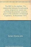 The BBC in the eighties : the relationship between broadcasting policy, programme needs and technological potential: a speech given to the Institution of Electrical Engineers, 14 November 1972