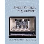 Joseph Cornell and Astronomy: A Case for the Stars by Kirsten Hoving