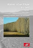 Wasser ist wichtiger als Gold: unterwegs in Argentinien, Bolivien, Chile und Paraguay