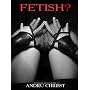 Fetish? The Subversion of Fabric and Flesh: The Erotic Photography of Andru Chrisst